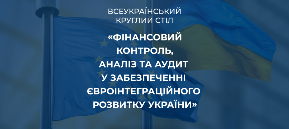 Всеукраїнський круглий стіл «Фінансовий контроль, аналіз та аудит у забезпеченні євроінтеграційного розвитку України»