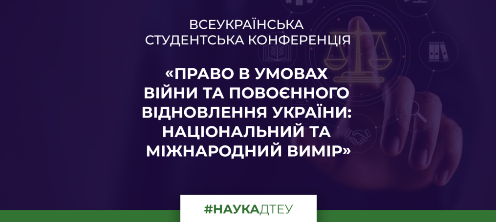 Всеукраїнська студентська конференція «Право в умовах війни та повоєнного відновлення України: національний та міжнародний вимір»