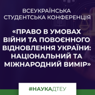 Всеукраїнська студентська конференція «Право в умовах війни та повоєнного відновлення України: національний та міжнародний вимір»